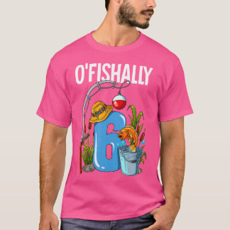 O'Fishally 6 Years Old 6Th Birthday Fishing T-Shirt