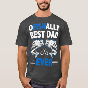 oFISHally Best Dad Ever Fisherman Fishing Funny Gi T-Shirt
