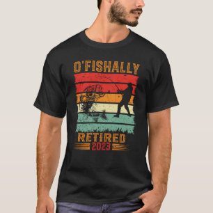 O'Fishally Retired 2023 retired fisherman retired  T-Shirt