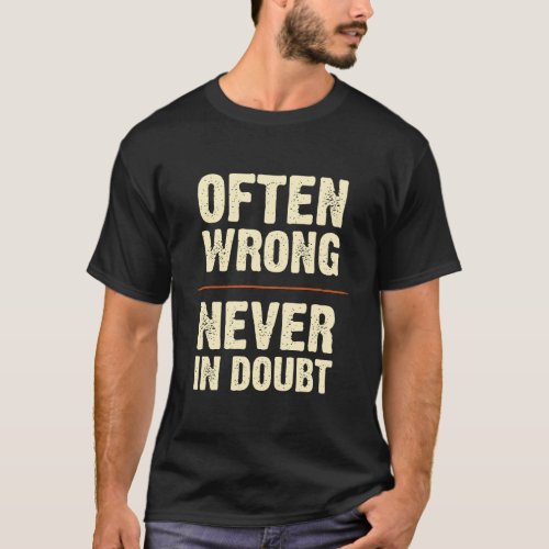Often Wrong Never In Doubt Funny Gift T_Shirt