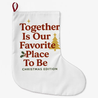 ogether Is Our Favorite Place To Be – Christmas Large Christmas Stocking