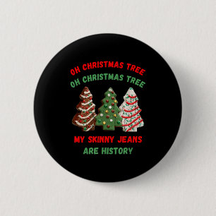 Oh Christmas Tree My Skinny Jeans Are History Button