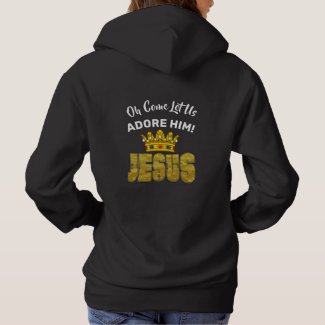 Oh Come Let Us Adore Him King Jesus Hoodie