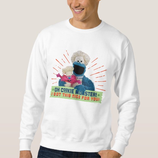 Oh Cookie Monster! I Got This Nice For You Sweatshirt (Front)