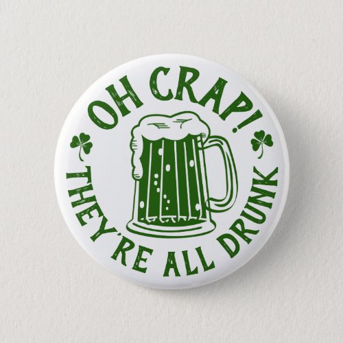 Oh Crap Theyre All Drunk  Funny St Patricks Day Button