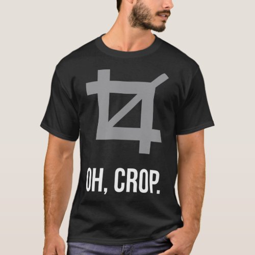 Oh Crop Funny Photography Video Editor T_Shirt