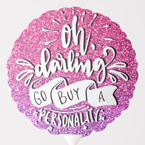 OH DARLING GO BUY A PERSONALITY GLITTER TYPOGRAPHY BALLOON