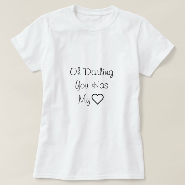 Oh darling You has my heart, Love quote T-Shirt (Design Front)