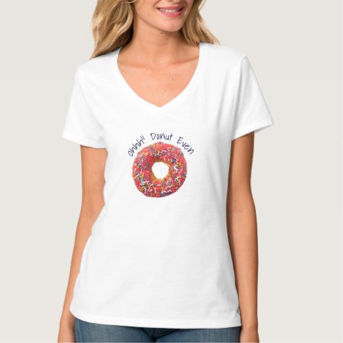 Oh Dont Even Funny Donut Doughnut Pun Humor Quote T_Shirt
