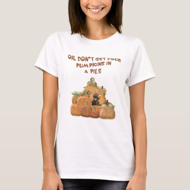 Oh, Don't Get Your Pumpkins In A Pile! T-Shirt (Front)
