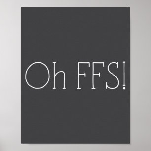 Oh Ffs! Funny Saying Slogan Sarcastic Poster