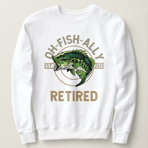 Oh_Fish_Ally Retired fishing hiking retirement  Sweatshirt