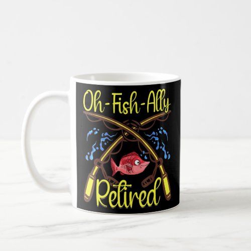 Oh Fish Ally Retired Retirement Fishing Fisherman  Coffee Mug