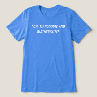Oh, Flapdoodle and Blatherskite! Fun quote. Tri-Blend Shirt
