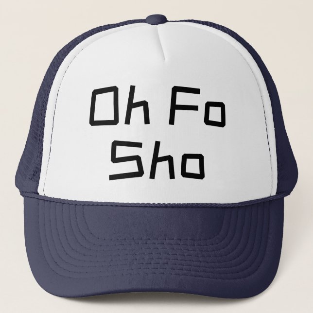 Oh Fo Sho Humor Slang Trucker Hat (Front)