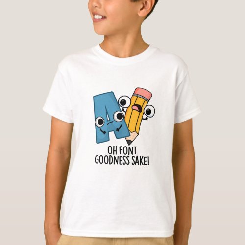 Oh Font Goodness Sake Funny Type Puns T_Shirt