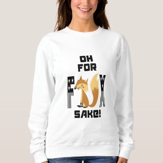 Oh For Fox Sake Funny Fox Joke Sweatshirt (Front)