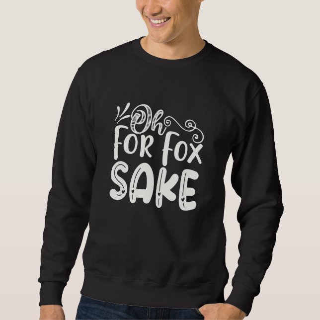 Oh for Fox Sake  Funny Saying Sarcastic Pun Joke Sweatshirt (Front)