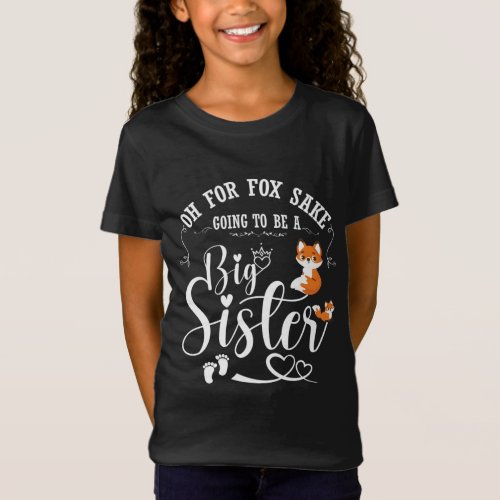 Oh For Fox Sake Going To Be A Big Sister Pregnancy T_Shirt
