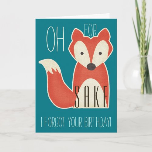 Oh For Fox Sake I Forgot Your Birthday Card