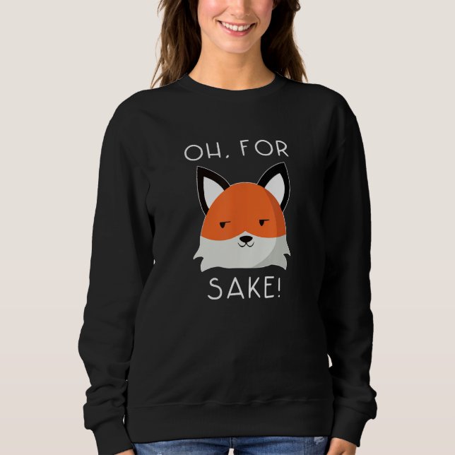 oh for fox sake   idea for women animal  1 sweatshirt (Front)