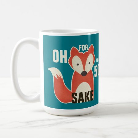 Oh, For Fox Sake I'm 50 Birthday Coffee Mug