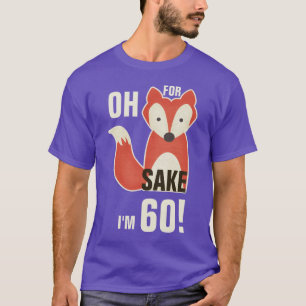 Oh, For Fox Sake I'm 60! T-Shirt