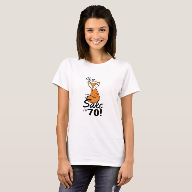 Oh, For Fox Sake I'm 70 Birthday T-Shirt (Front Full)