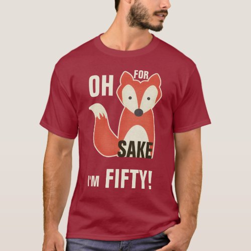 Oh For Fox Sake Im Fifty T_Shirt