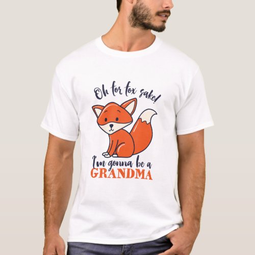 Oh For Fox Sake Im Gonna Be A Grandma Funny Puns T_Shirt