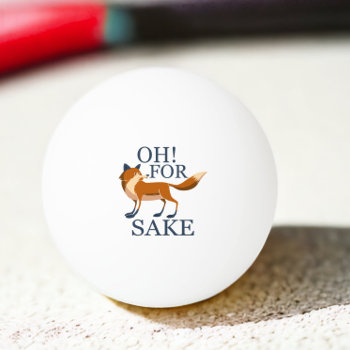 Oh For Fox Sake Ping Pong Ball by Ricaso_Designs at Zazzle