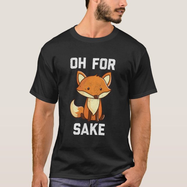 Oh For Fox Sake T-Shirt (Front)