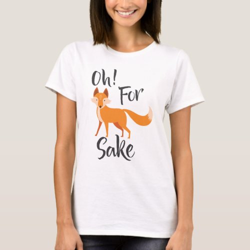 oh for fox sake T Shirt