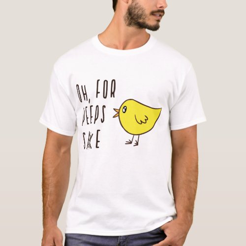 Oh For Peeps Sake Cute Adorable Easter Chick Funny T_Shirt