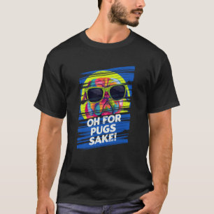 Oh for Pugs Sake Dutch Bulldog Humor Pug Owner T-Shirt