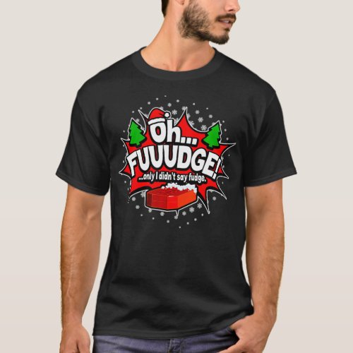 OH FUDGE Only I didnt say fudge Funny Christmas  T_Shirt