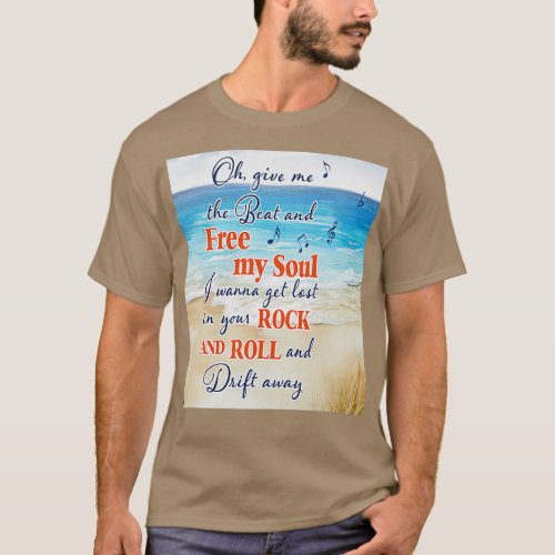 Oh give me the beat and free my soul rock and roll T_Shirt