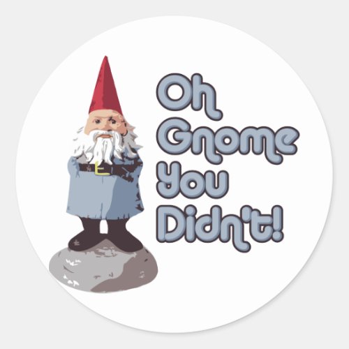 Oh Gnome You Didnt Classic Round Sticker