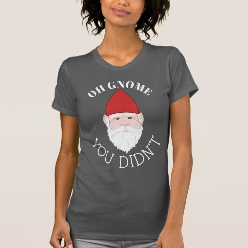 Oh Gnome You Didnt Garden Gnome T_Shirt
