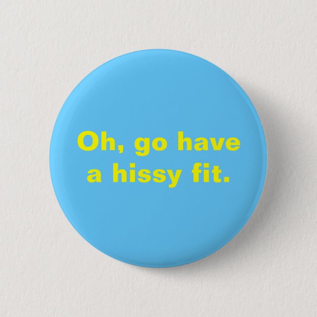 Oh, go have a hissy fit. button (Front)