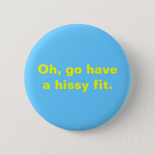 Oh go have a hissy fit button
