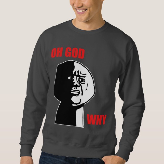 Oh God Why Guy Rage Face Meme Sweatshirt (Front)