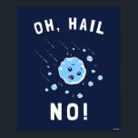 Oh Hail No Poster<br><div class="desc">"Oh Hail No" hail graphic designed by bCreative shows a bunch of hail stones raining down! This makes a great gift for family, friends, or a treat for yourself! This funny graphic is a great addition to anyone's style. bCreative is a leading creator and licensor of original, trendy designs and...</div>