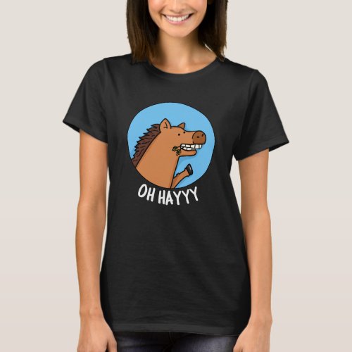 Oh Hayyyy Funny Horse Pun Dark BG T_Shirt