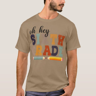 Oh Hey Sixth Grade Back To School For Students And T-Shirt