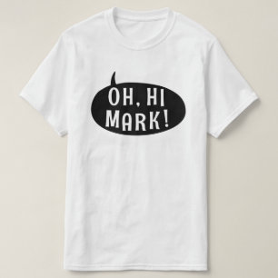 Oh Hi Mark Funny Humorous Phrase Speech Bubble T-Shirt