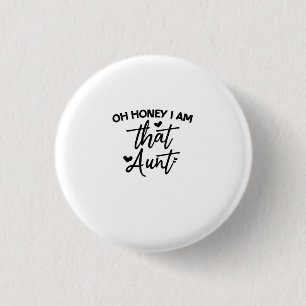 Oh Honey I Am That Aunt Button