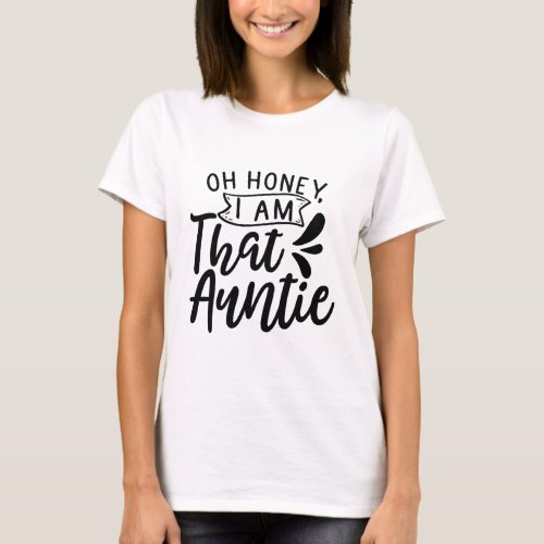 oh honey i am that auntie  Funny Aunt Quote T_Shirt