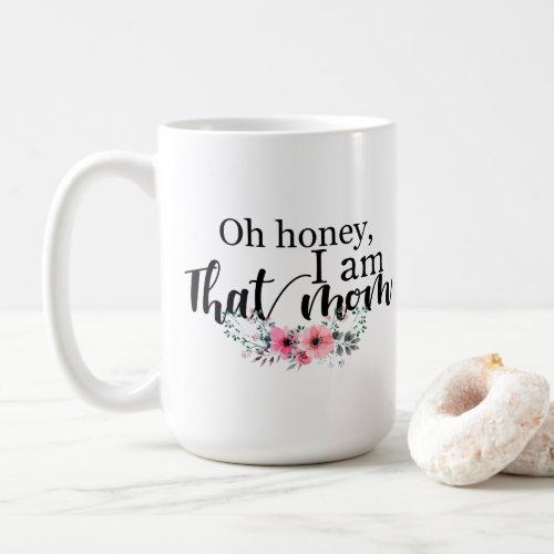 Oh honey I am THAT Mom Coffee Mug