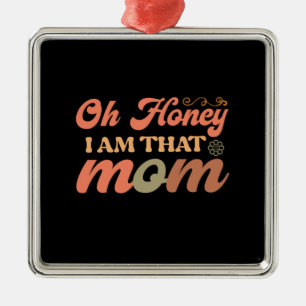 Oh Honey I Am That Mom Metal Ornament